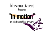 "in motion" an exhibition of her artwork - August 20, 2009